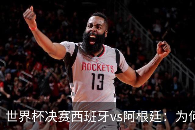 世界杯决赛西班牙vs阿根廷：为何说像是巴萨踢拥有梅西的马竞？