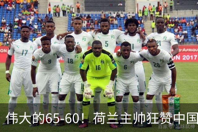 伟大的65-60！荷兰主帅狂赞中国一人，他能撑起中国男篮的未来