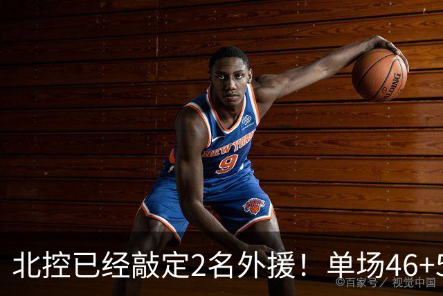 北控已经敲定2名外援！单场46+5超外完成续约，2米32高塔有望加盟