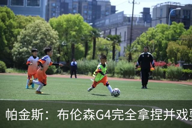 帕金斯：布伦森G4完全拿捏并戏耍了文班 最佳防守球员屡屡被针对