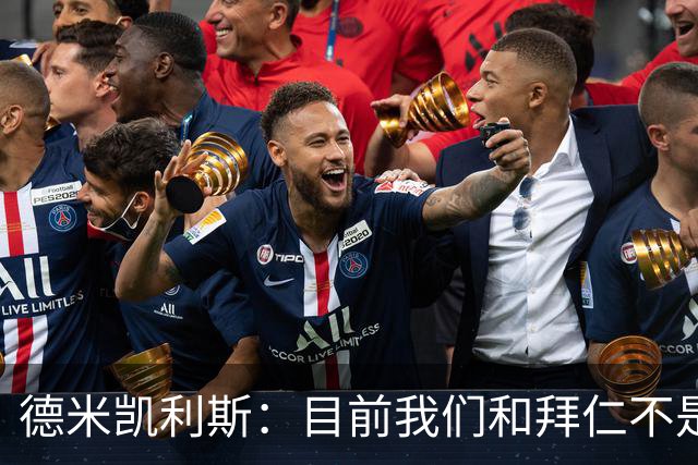 德米凯利斯：目前我们和拜仁不是一个级别；迪奥曼德有儿皇梦