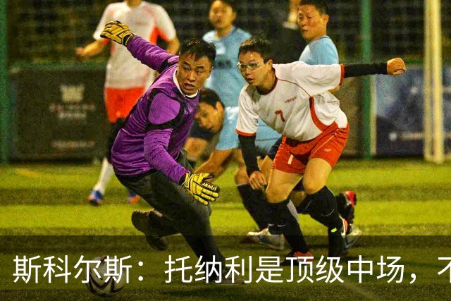 斯科尔斯：托纳利是顶级中场，不知曼联是否愿意花1亿镑签他