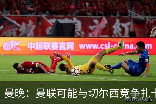 曼晚：曼联可能与切尔西竞争扎卡，他的领导力能填补卡塞米罗真空