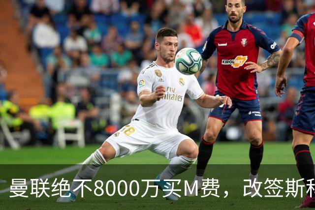 曼联绝不8000万买M费，改签斯科特理由揭秘！阿森纳率先问价被拒