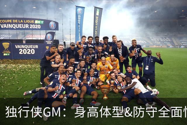 独行侠GM：身高体型&防守全面性是选择球员的首要目标
