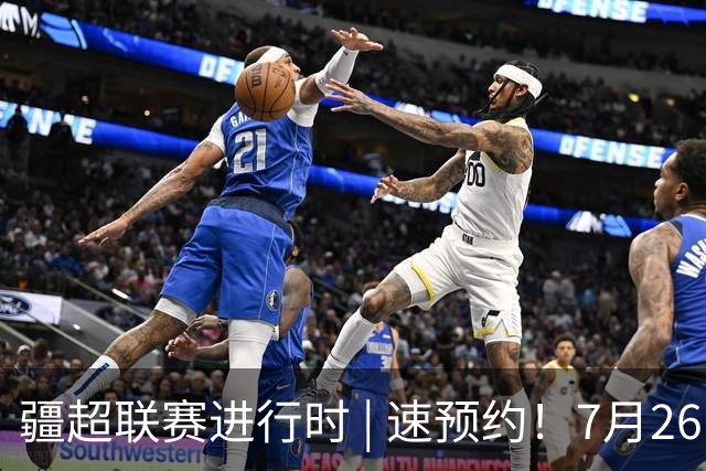 疆超联赛进行时 | 速预约！7月26日阿勒泰队主场VS伊犁队线上购票通道已开通
