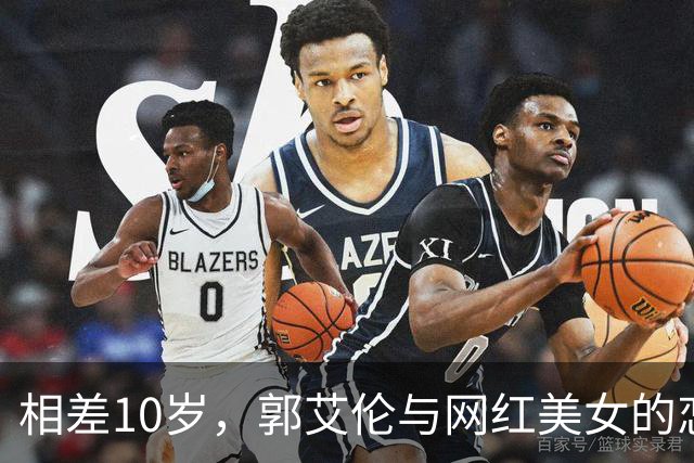 相差10岁，郭艾伦与网红美女的恋情传闻再起