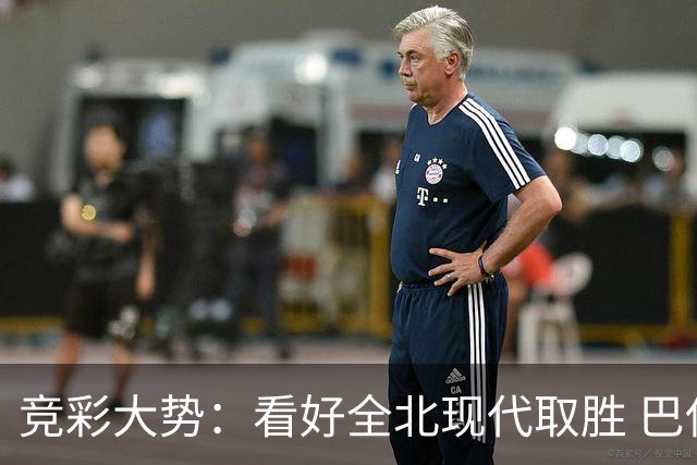 竞彩大势：看好全北现代取胜 巴伊亚全身而退