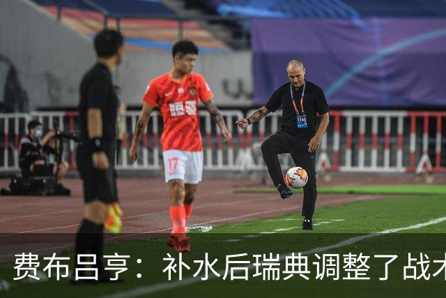 费布吕亨：补水后瑞典调整了战术，费布吕亨做出几次关键扑救
