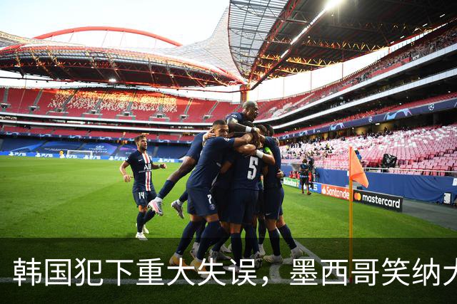 韩国犯下重大失误，墨西哥笑纳大礼！赛后门将表情遭全球网友恶搞
