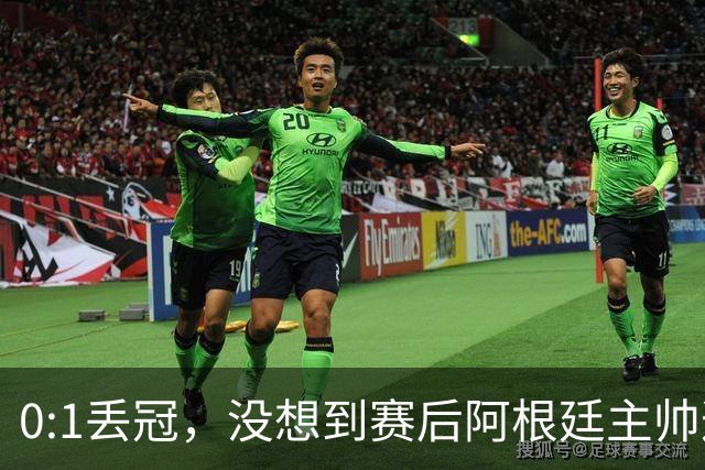 0:1丢冠，没想到赛后阿根廷主帅这样说，没预料到全场被限制了